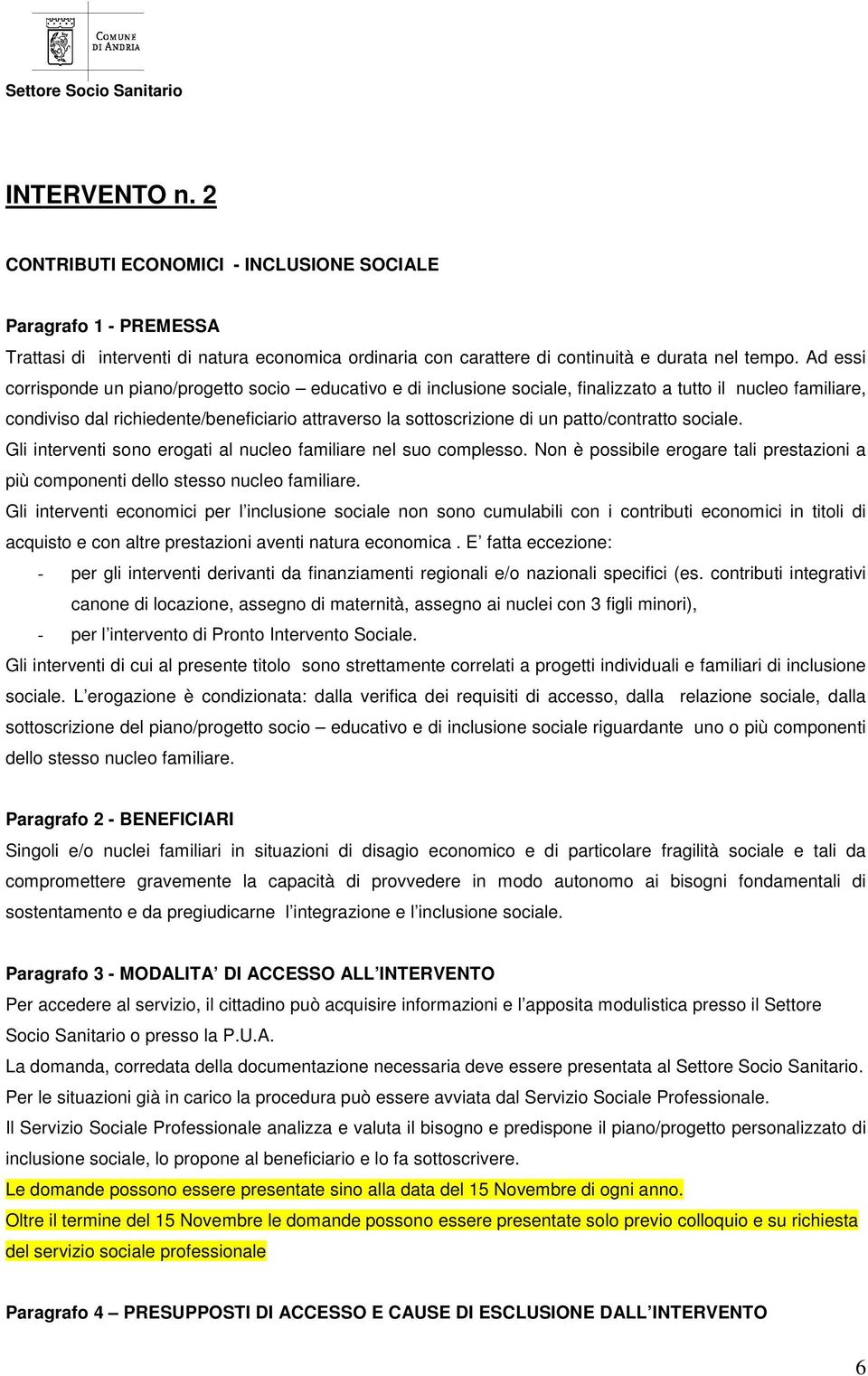 patto/contratto sociale. Gli interventi sono erogati al nucleo familiare nel suo complesso. Non è possibile erogare tali prestazioni a più componenti dello stesso nucleo familiare.