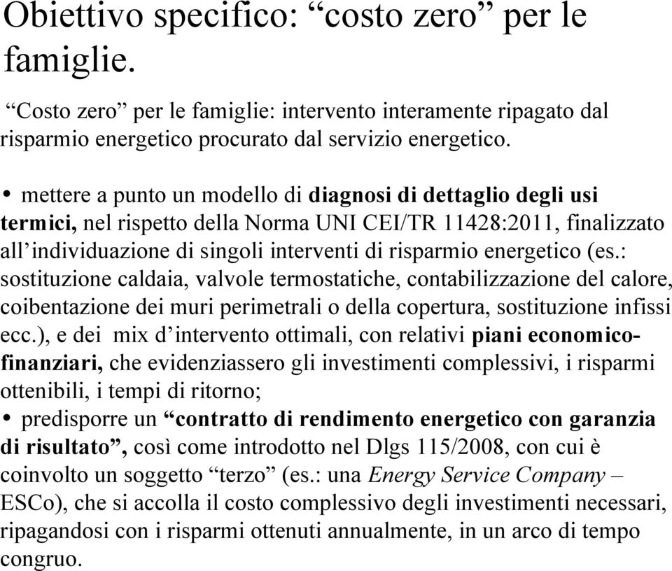 : sostituzione caldaia, valvole termostatiche, contabilizzazione del calore, coibentazione dei muri perimetrali o della copertura, sostituzione infissi ecc.