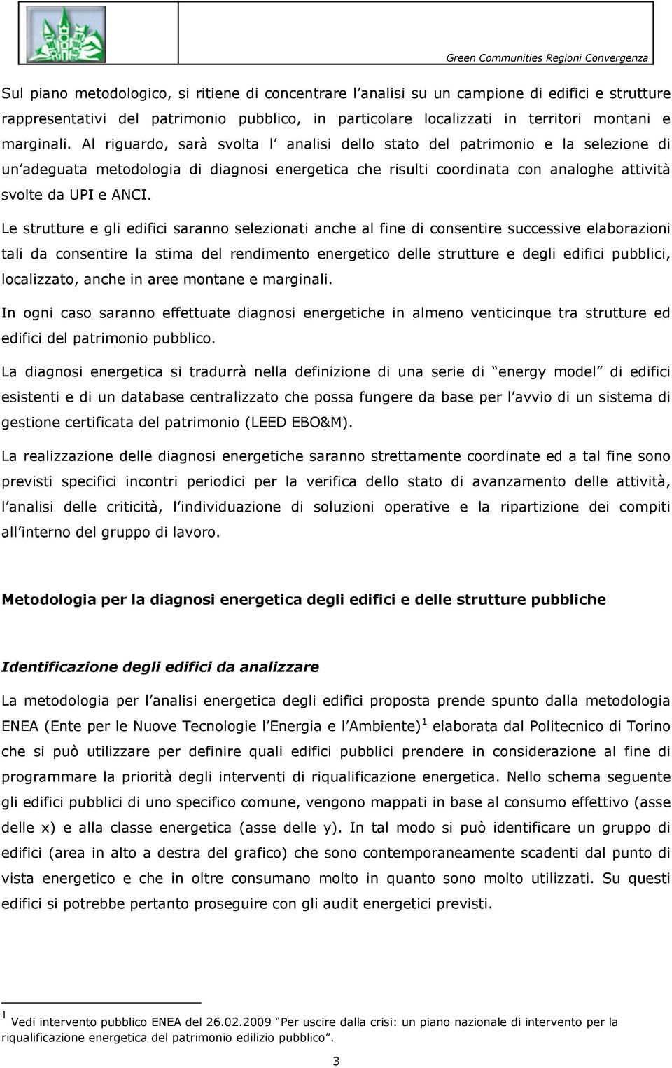 Le strutture e gli edifici saranno selezionati anche al fine di consentire successive elaborazioni tali da consentire la stima del rendimento energetico delle strutture e degli edifici pubblici,