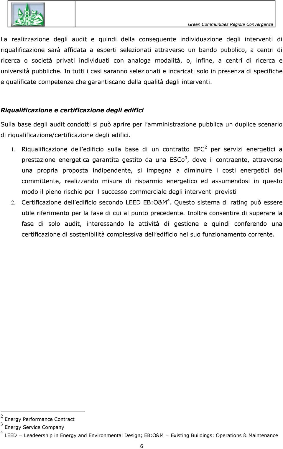 In tutti i casi saranno selezionati e incaricati solo in presenza di specifiche e qualificate competenze che garantiscano della qualità degli interventi.