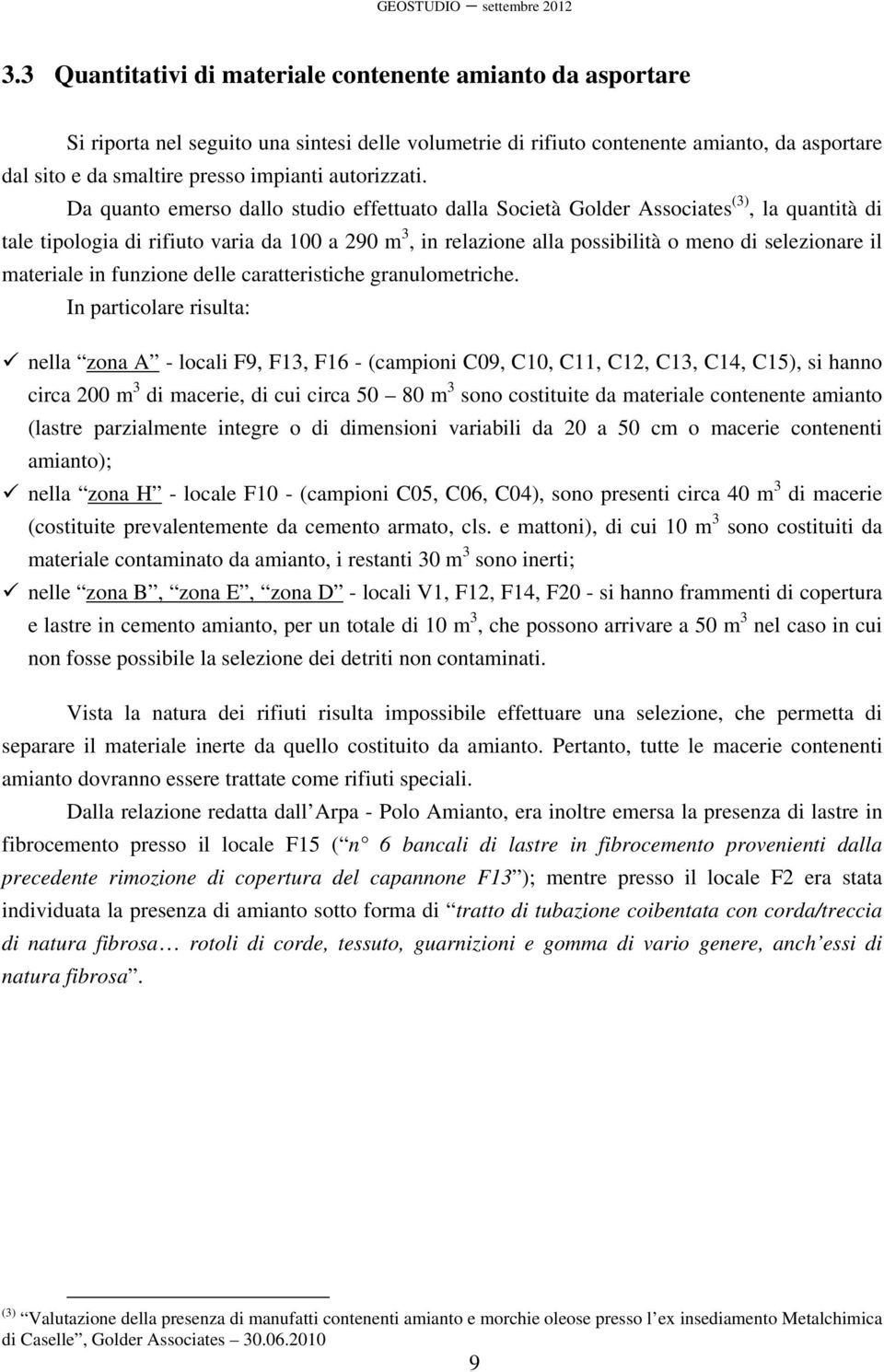 Da quanto emerso dallo studio effettuato dalla Società Golder Associates (3), la quantità di tale tipologia di rifiuto varia da 100 a 290 m 3, in relazione alla possibilità o meno di selezionare il