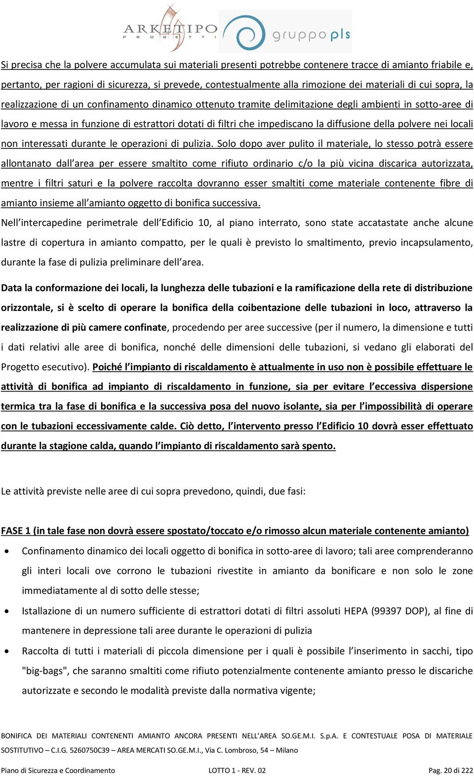 impediscano la diffusione della polvere nei locali non interessati durante le operazioni di pulizia.