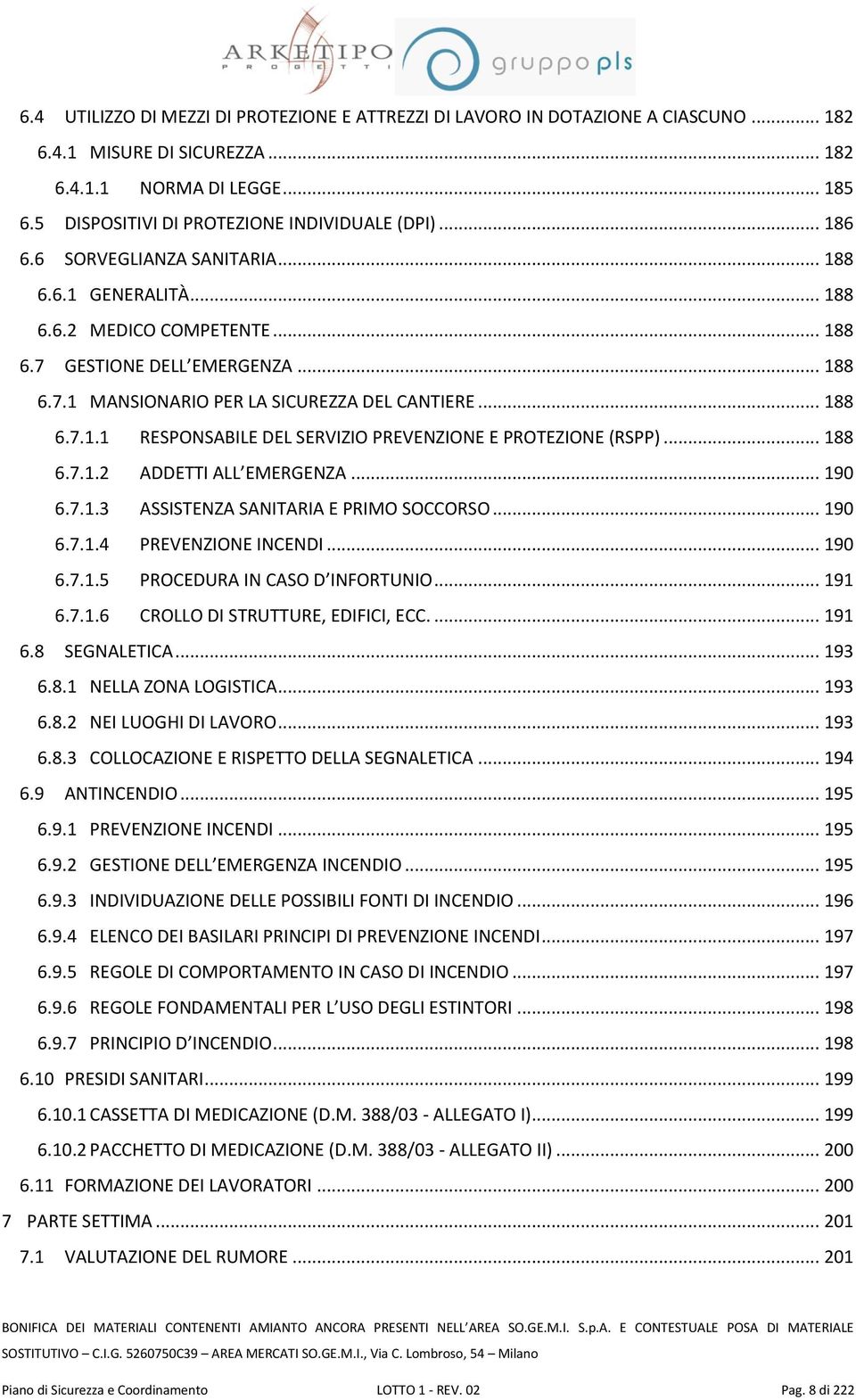 .. 188 6.7.1.2 ADDETTI ALL EMERGENZA... 190 6.7.1.3 ASSISTENZA SANITARIA E PRIMO SOCCORSO... 190 6.7.1.4 PREVENZIONE INCENDI... 190 6.7.1.5 PROCEDURA IN CASO D INFORTUNIO... 191 6.7.1.6 CROLLO DI STRUTTURE, EDIFICI, ECC.