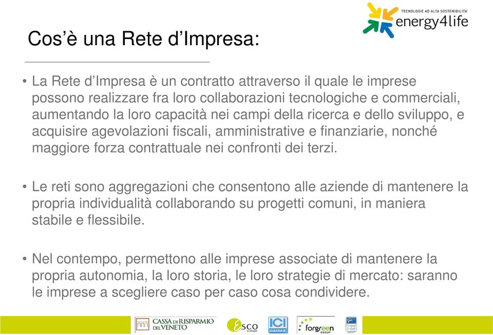 terzi. Le reti sono aggregazioni che consentono alle aziende di mantenere la propria individualità collaborando su progetti comuni, in maniera stabile e flessibile.