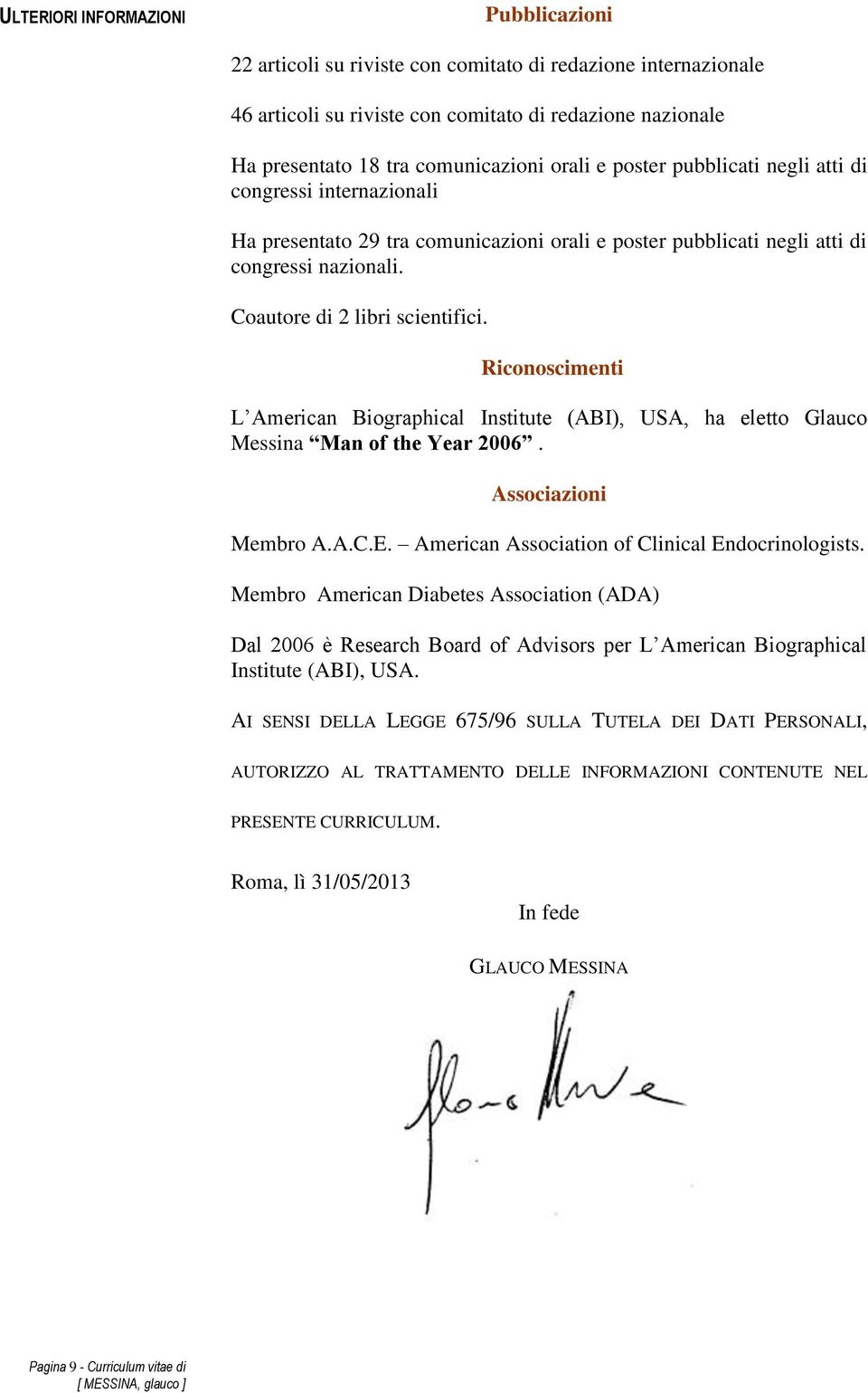Riconoscimenti L American Biographical Institute (ABI), USA, ha eletto Glauco Messina Man of the Year 2006. Associazioni Membro A.A.C.E. American Association of Clinical Endocrinologists.