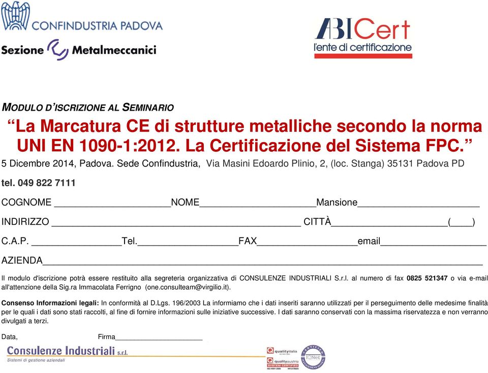 FAX email AZIENDA Il modulo d'iscrizione potrà essere restituito alla segreteria organizzativa di CONSULENZE INDUSTRIALI S.r.l. al numero di fax 0825 521347 o via e-mail all'attenzione della Sig.