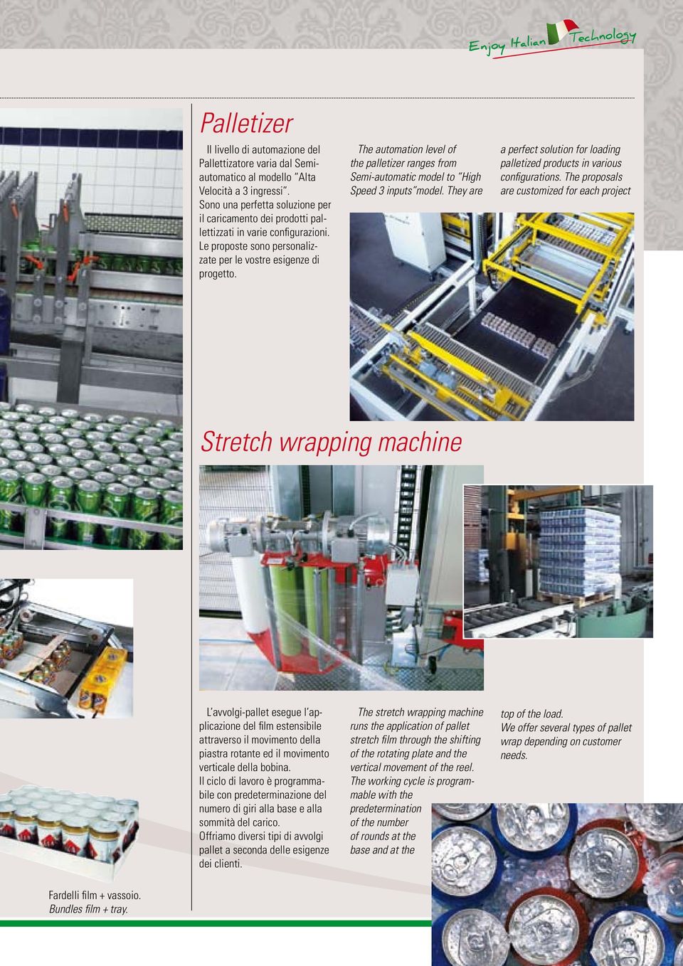 The automation level of the palletizer ranges from Semi-automatic model to High Speed 3 inputs model. They are a perfect solution for loading palletized products in various configurations.