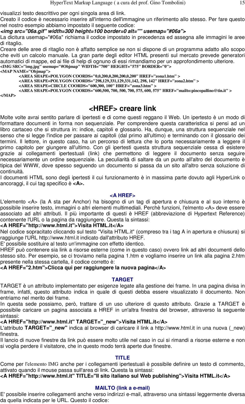 gif" width=300 height=100 border=0 alt="" usemap="#06a"> La dicitura usemap="#06a" richiama il codice impostato in precedenza ed assegna alle immagini le aree di ritaglio.