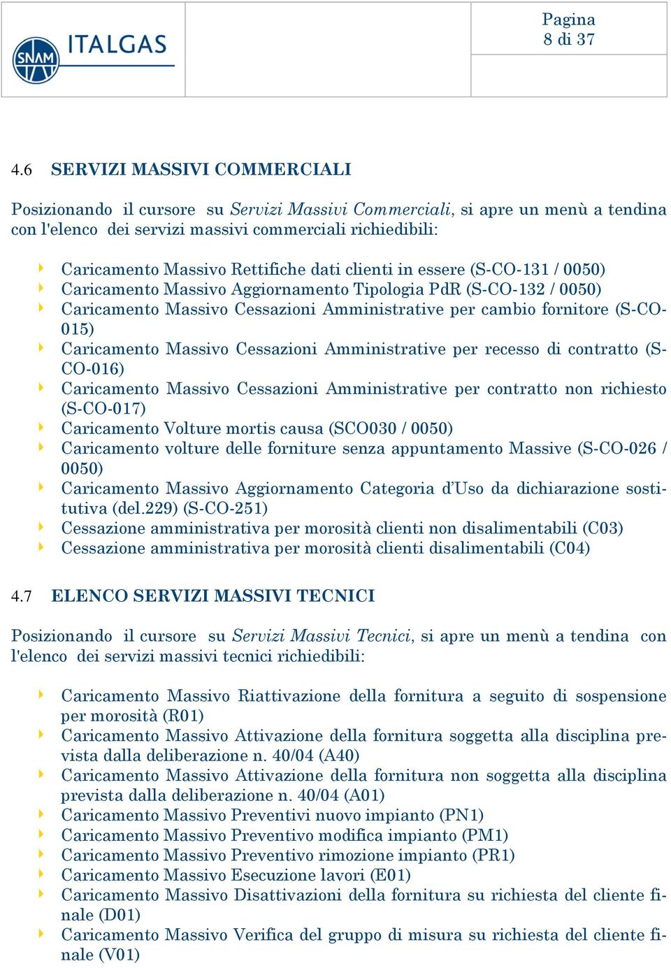 Rettifiche dati clienti in essere (S-CO-131 / 0050) Caricamento Massivo Aggiornamento Tipologia PdR (S-CO-132 / 0050) Caricamento Massivo Cessazioni Amministrative per cambio fornitore (S-CO- 015)