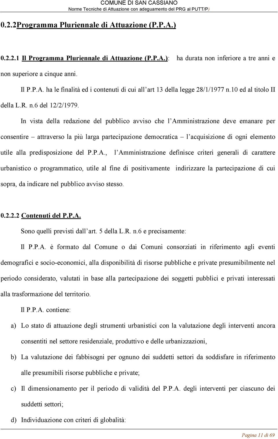 In vista della redazione del pubblico avviso che l Amministrazione deve emanare per consentire attraverso la più larga partecipazione democratica l acquisizione di ogni elemento utile alla