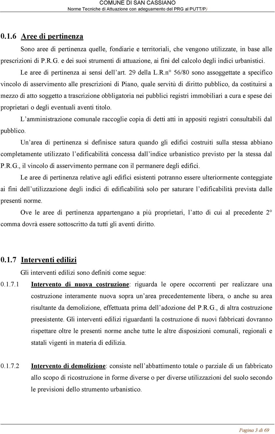 n 56/80 sono assoggettate a specifico vincolo di asservimento alle prescrizioni di Piano, quale servitù di diritto pubblico, da costituirsi a mezzo di atto soggetto a trascrizione obbligatoria nei