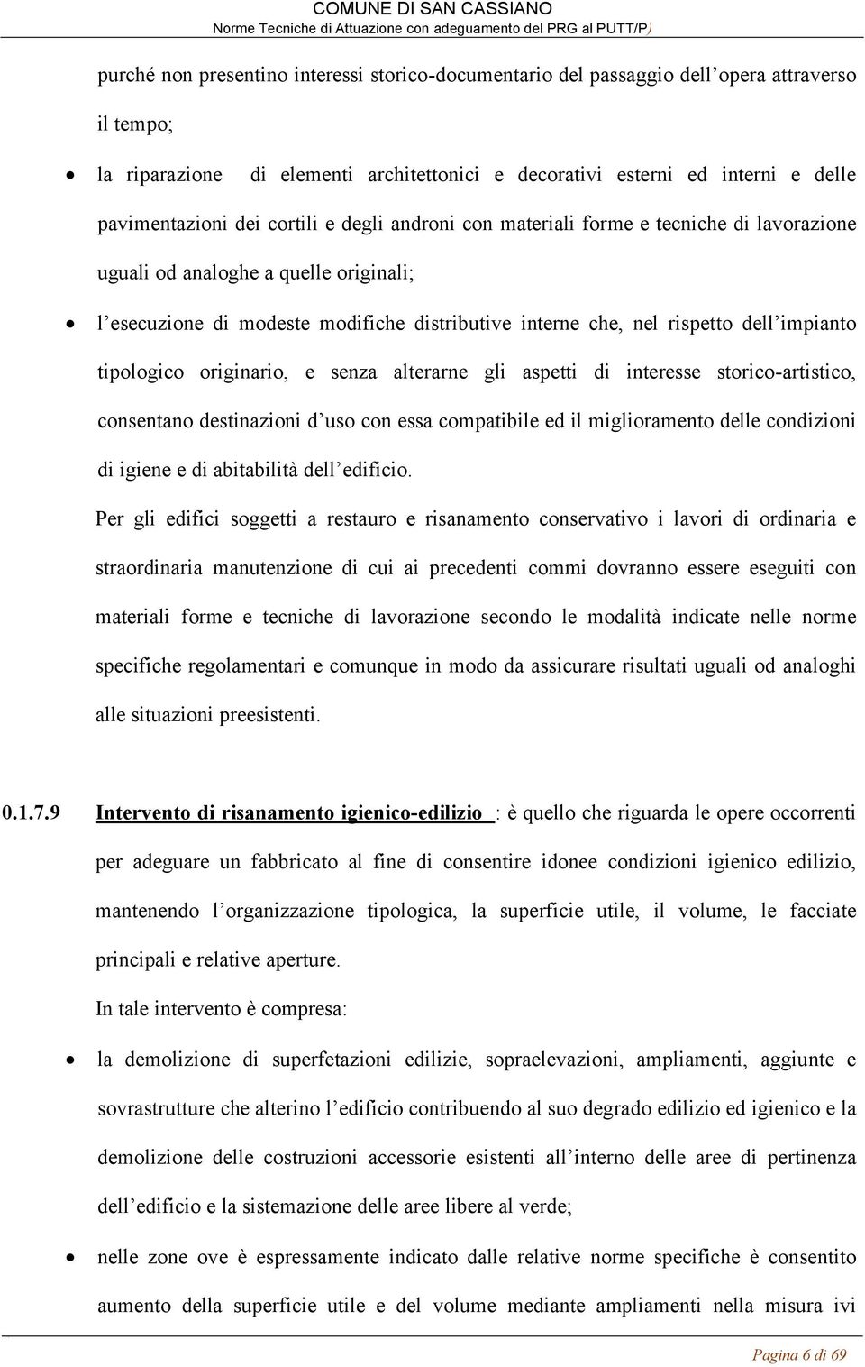 tipologico originario, e senza alterarne gli aspetti di interesse storico-artistico, consentano destinazioni d uso con essa compatibile ed il miglioramento delle condizioni di igiene e di abitabilità