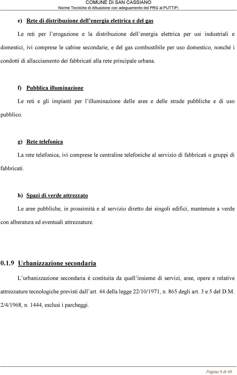 f) Pubblica illuminazione Le reti e gli impianti per l illuminazione delle aree e delle strade pubbliche e di uso fabbricati.