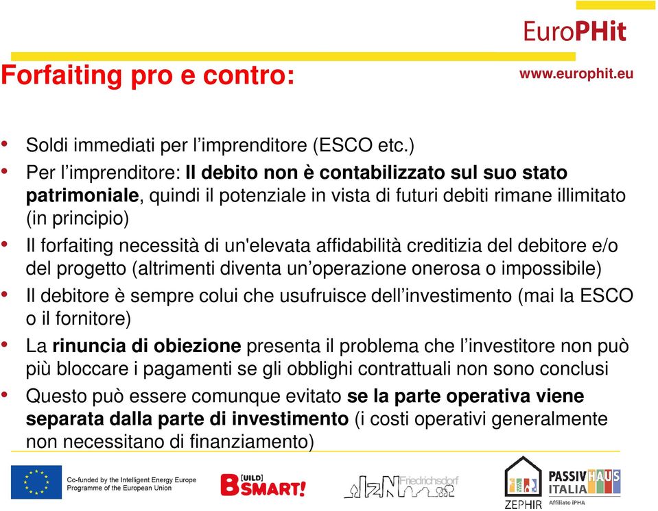 un'elevata affidabilità creditizia del debitore e/o del progetto (altrimenti diventa un operazione onerosa o impossibile) Il debitore è sempre colui che usufruisce dell investimento (mai la ESCO