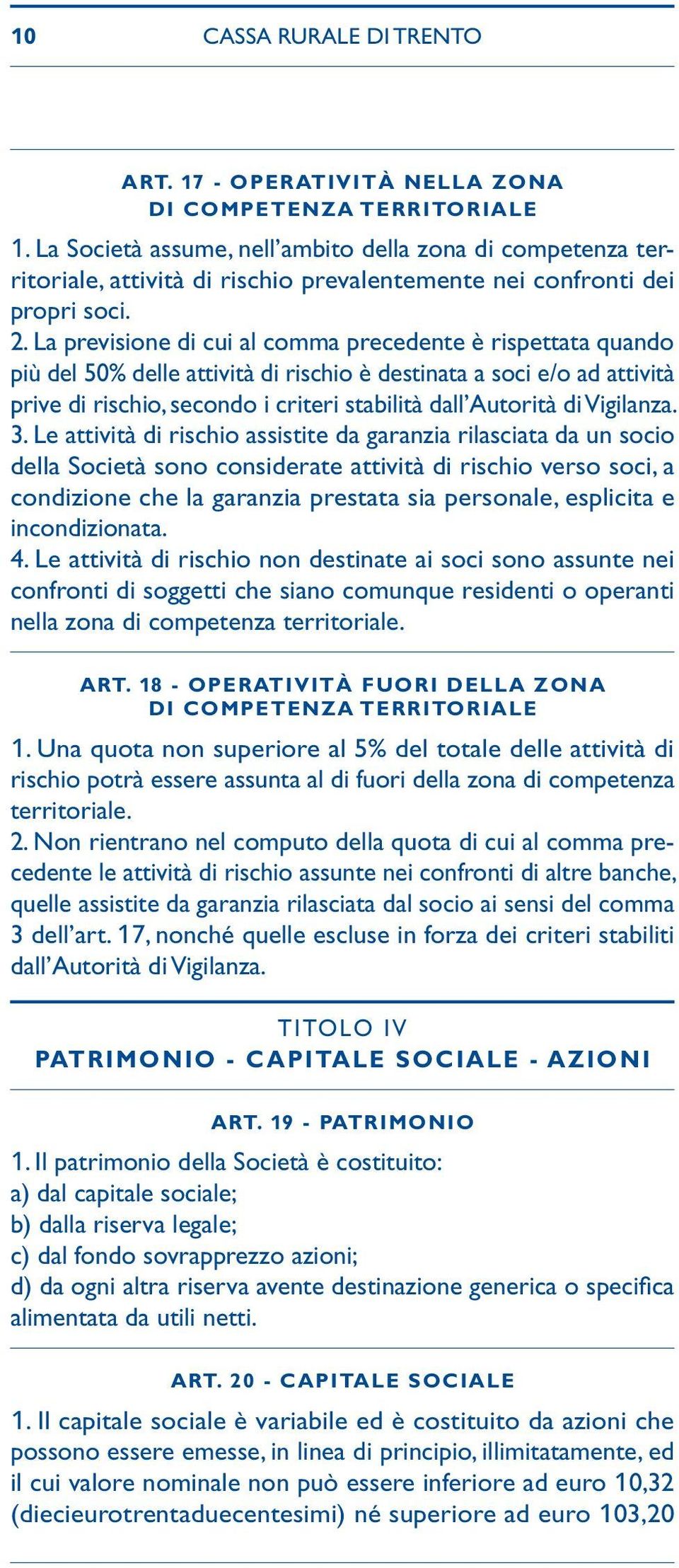 La previsione di cui al comma precedente è rispettata quando più del 50% delle attività di rischio è destinata a soci e/o ad attività prive di rischio, secondo i criteri stabilità dall Autorità di