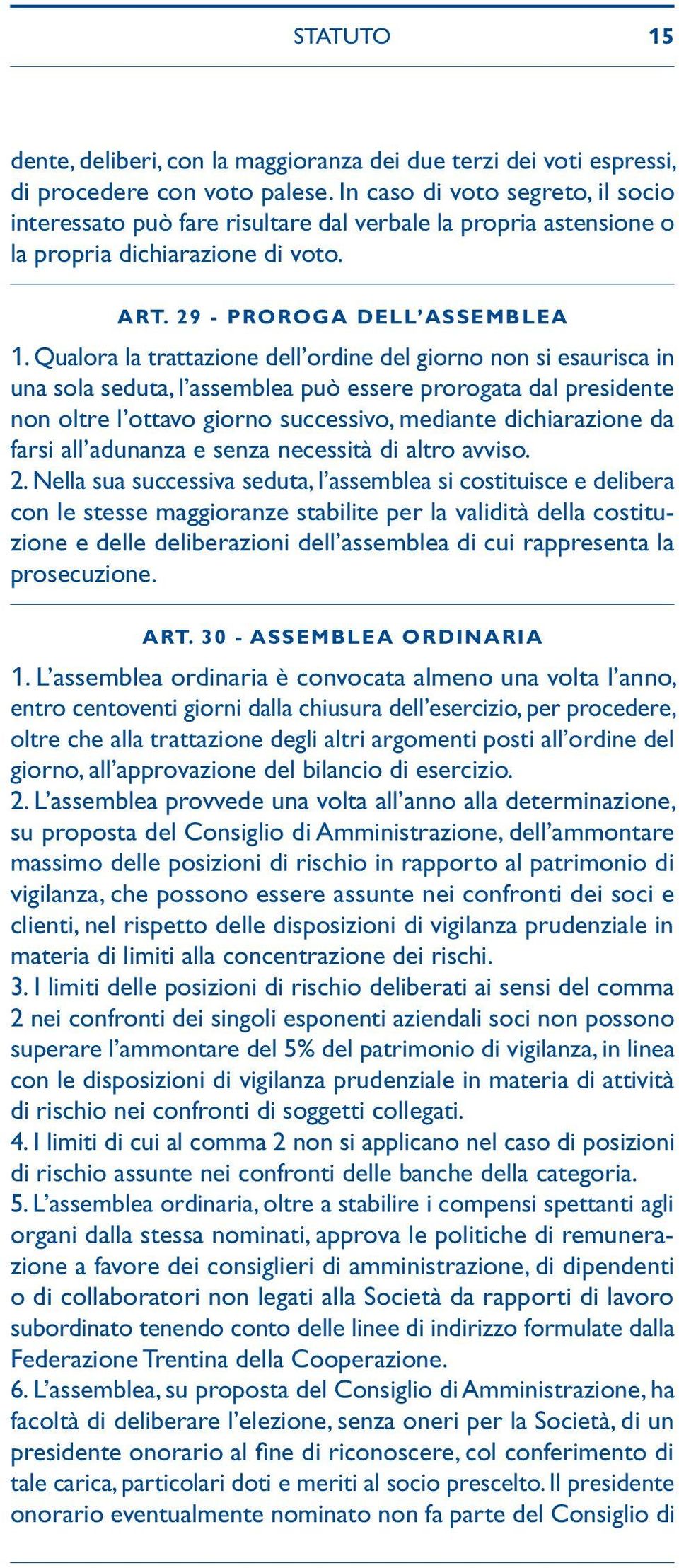 Qualora la trattazione dell ordine del giorno non si esaurisca in una sola seduta, l assemblea può essere prorogata dal presidente non oltre l ottavo giorno successivo, mediante dichiarazione da