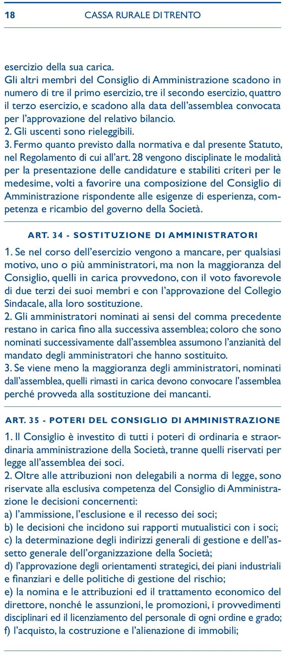 approvazione del relativo bilancio. 2. Gli uscenti sono rieleggibili. 3. Fermo quanto previsto dalla normativa e dal presente Statuto, nel Regolamento di cui all art.