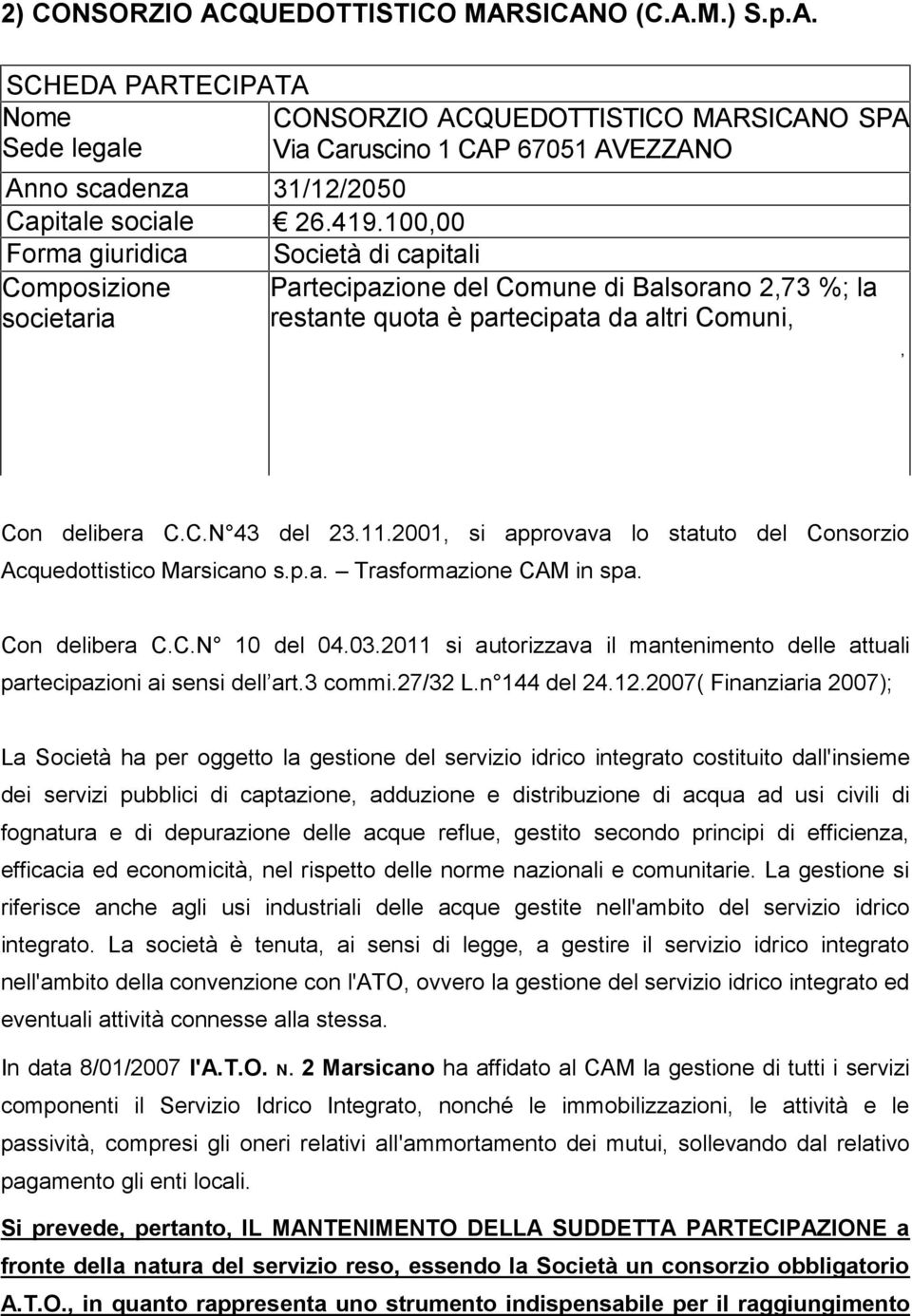 2001, si approvava lo statuto del Consorzio Acquedottistico Marsicano s.p.a. Trasformazione CAM in spa. Con delibera C.C.N 10 del 04.03.