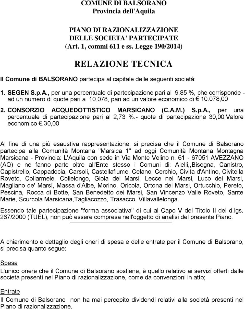 078, pari ad un valore economico di 10.078,00 2. CONSORZIO ACQUEDOTTISTICO MARSICANO (C.A.M.) S.p.A., per una percentuale di partecipazione pari al 2,73 %.- quote di partecipazione 30,00.