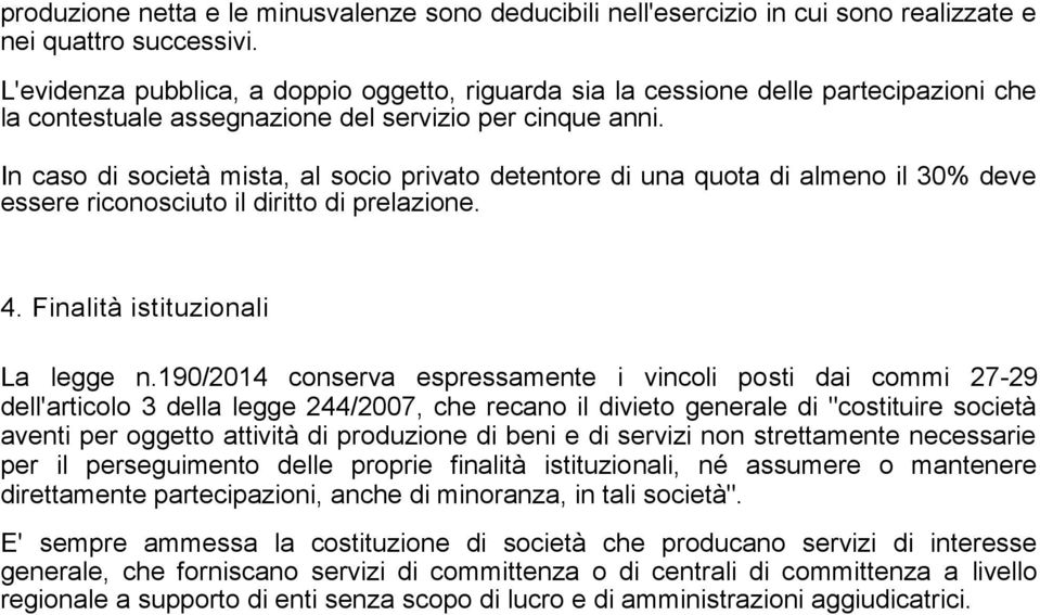 In caso di società mista, al socio privato detentore di una quota di almeno il 30% deve essere riconosciuto il diritto di prelazione. 4. Finalità istituzionali La legge n.