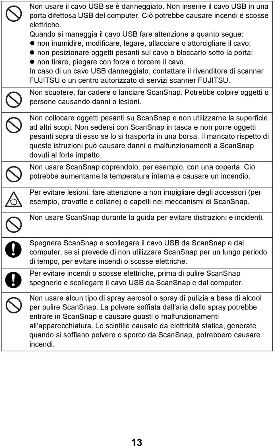 porta; non tirare, piegare con forza o torcere il cavo. In caso di un cavo USB danneggiato, contattare il rivenditore di scanner FUJITSU o un centro autorizzato di servizi scanner FUJITSU.