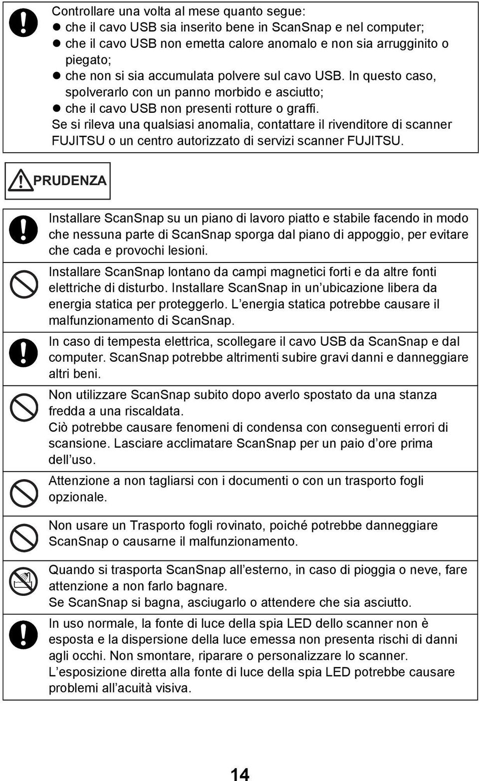 Se si rileva una qualsiasi anomalia, contattare il rivenditore di scanner FUJITSU o un centro autorizzato di servizi scanner FUJITSU.