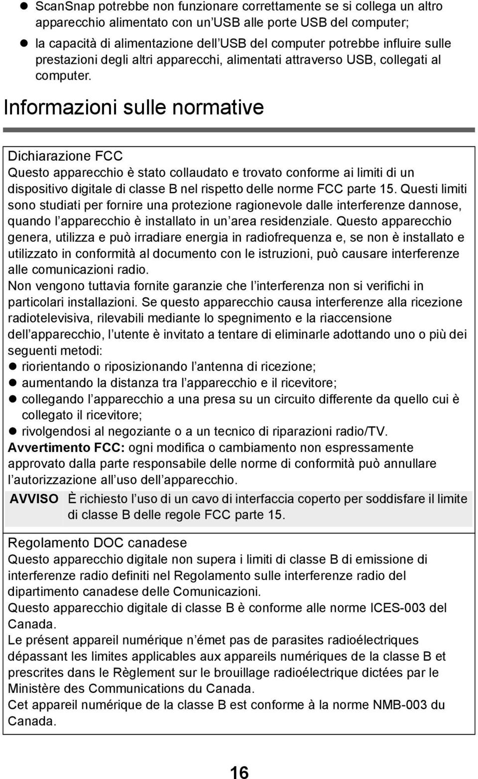 Informazioni sulle normative Dichiarazione FCC Questo apparecchio è stato collaudato e trovato conforme ai limiti di un dispositivo digitale di classe B nel rispetto delle norme FCC parte 15.