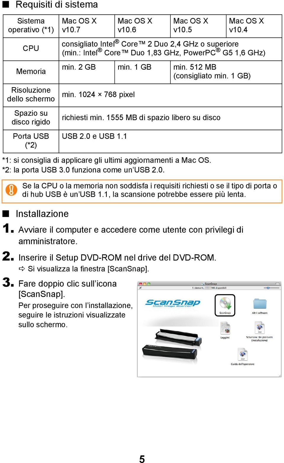 Avviare il computer e accedere come utente con privilegi di amministratore. 2. Inserire il Setup DVD-ROM nel drive del DVD-ROM. Si visualizza la finestra [ScanSnap]. 3.