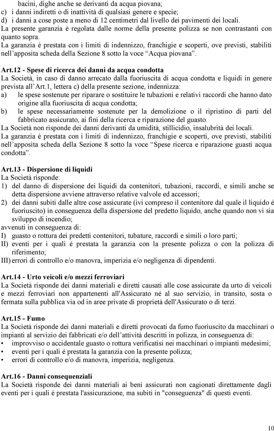 La garanzia è prestata con i limiti di indennizzo, franchigie e scoperti, ove previsti, stabiliti nell apposita scheda della Sezione 8 sotto la voce Acqua piovana. Art.