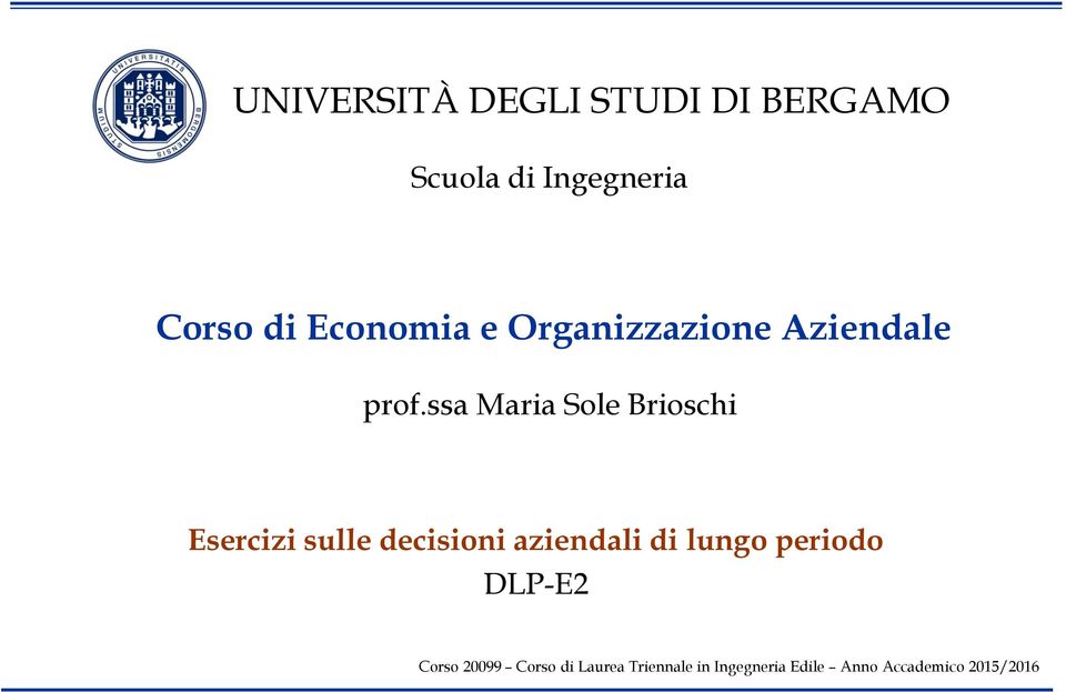 ssa Maria Sole Brioschi Esercizi sulle decisioni aziendali