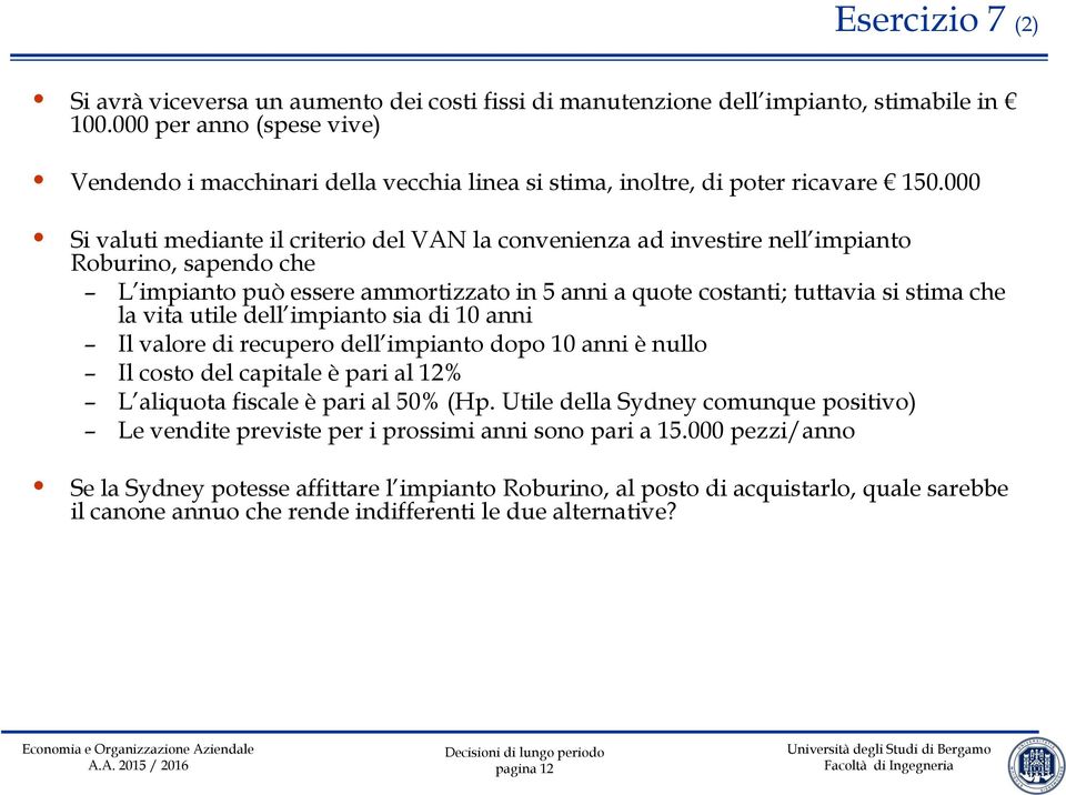 000 Si valuti mediante il criterio del VAN la convenienza ad investire nell impianto Roburino, sapendo che L impianto può essere ammortizzato in 5 anni a quote costanti; tuttavia si stima che la vita