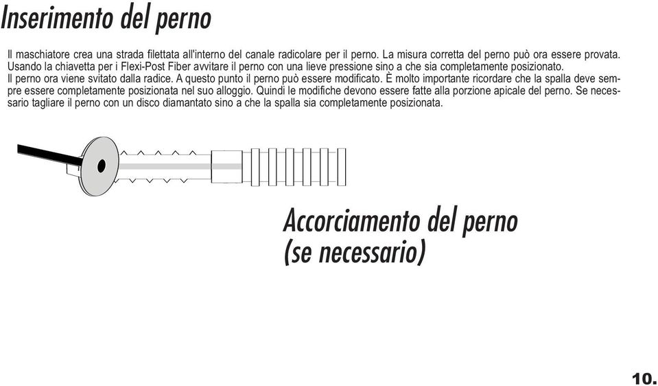 A questo punto il perno può essere modificato. È molto importante ricordare che la spalla deve sempre essere completamente posizionata nel suo alloggio.