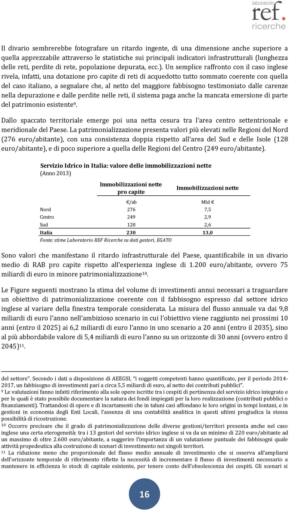 Un semplice raffronto con il caso inglese rivela, infatti, una dotazione pro capite di reti di acquedotto tutto sommato coerente con quella del caso italiano, a segnalare che, al netto del maggiore