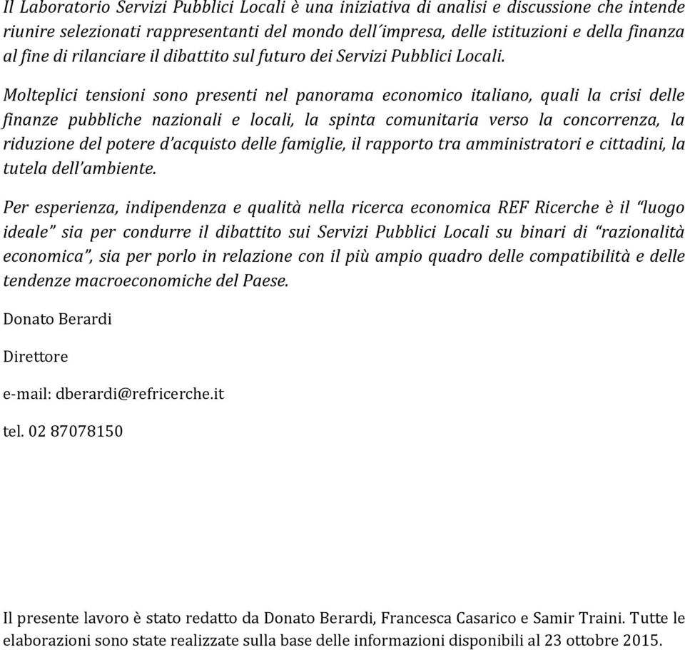 Molteplici tensioni sono presenti nel panorama economico italiano, quali la crisi delle finanze pubbliche nazionali e locali, la spinta comunitaria verso la concorrenza, la riduzione del potere d