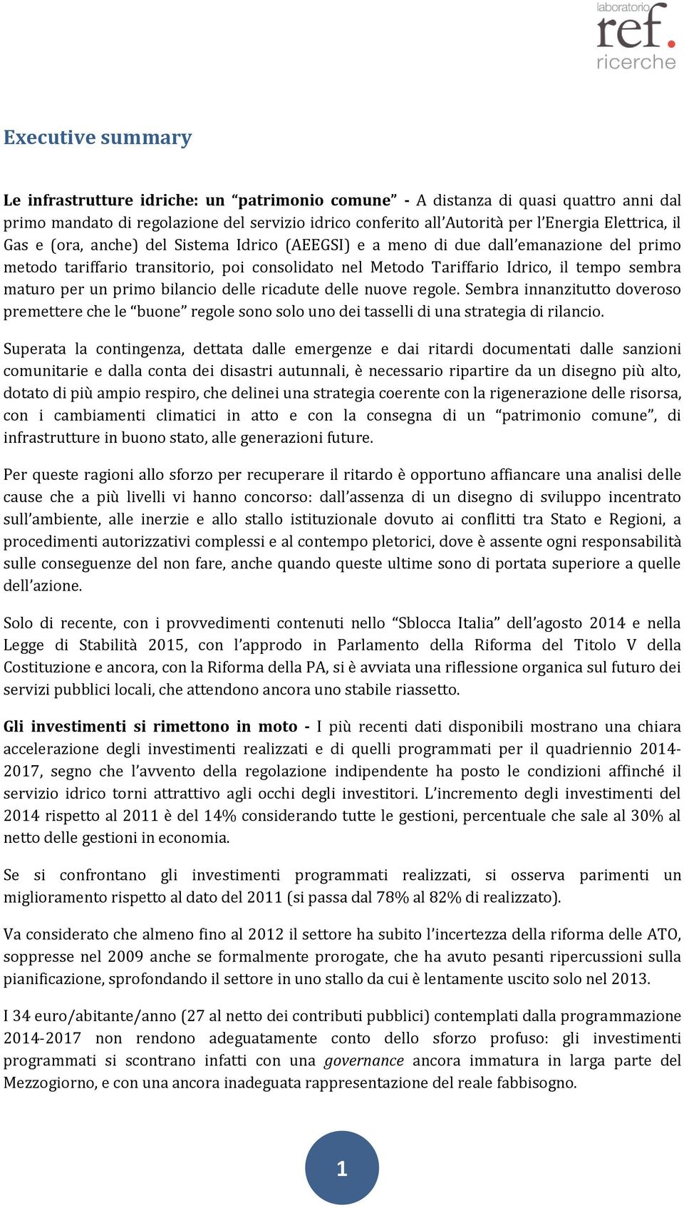 maturo per un primo bilancio delle ricadute delle nuove regole. Sembra innanzitutto doveroso premettere che le buone regole sono solo uno dei tasselli di una strategia di rilancio.