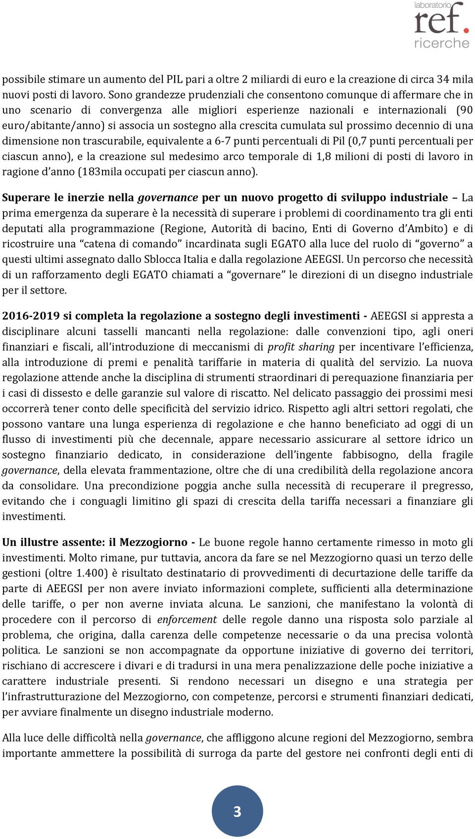 alla crescita cumulata sul prossimo decennio di una dimensione non trascurabile, equivalente a 6-7 punti percentuali di Pil (0,7 punti percentuali per ciascun anno), e la creazione sul medesimo arco