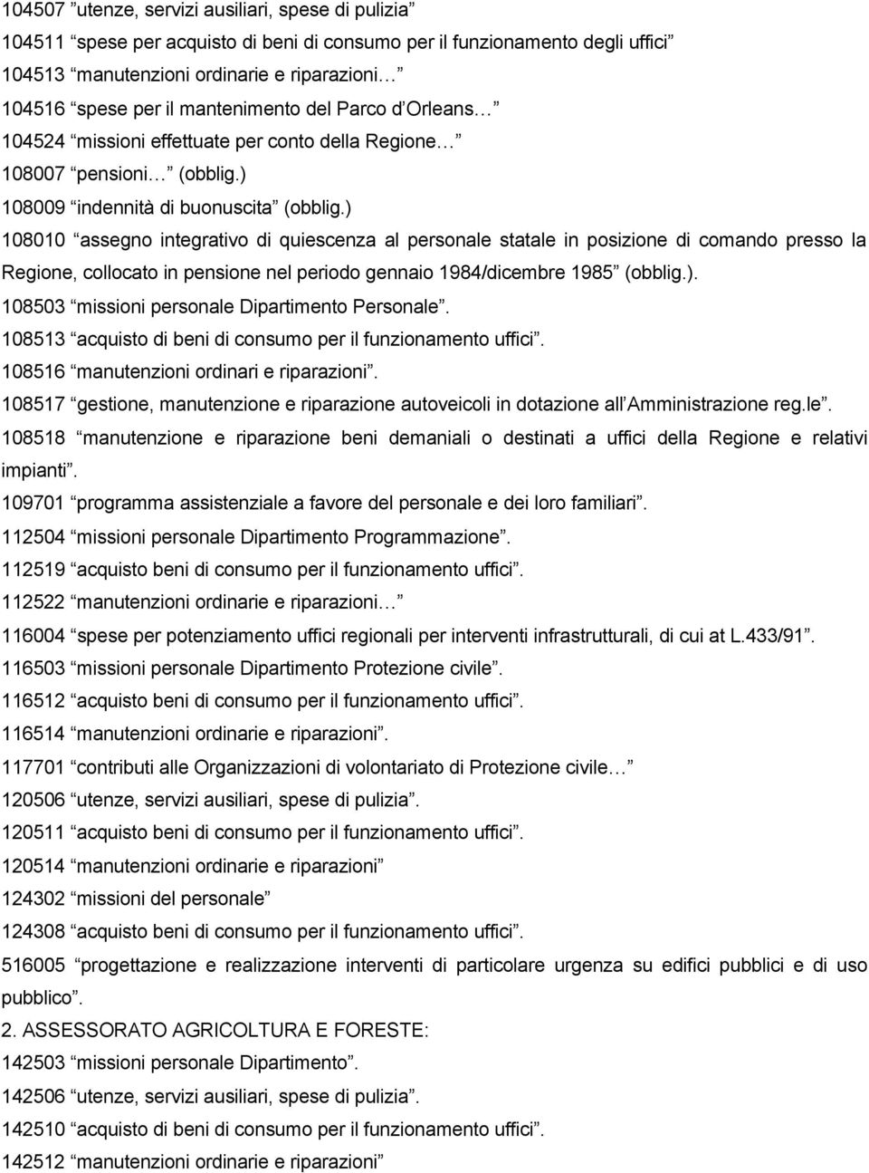 ) 108010 assegno integrativo di quiescenza al personale statale in posizione di comando presso la Regione, collocato in pensione nel periodo gennaio 1984/dicembre 1985 (obblig.). 108503 missioni personale Dipartimento Personale.