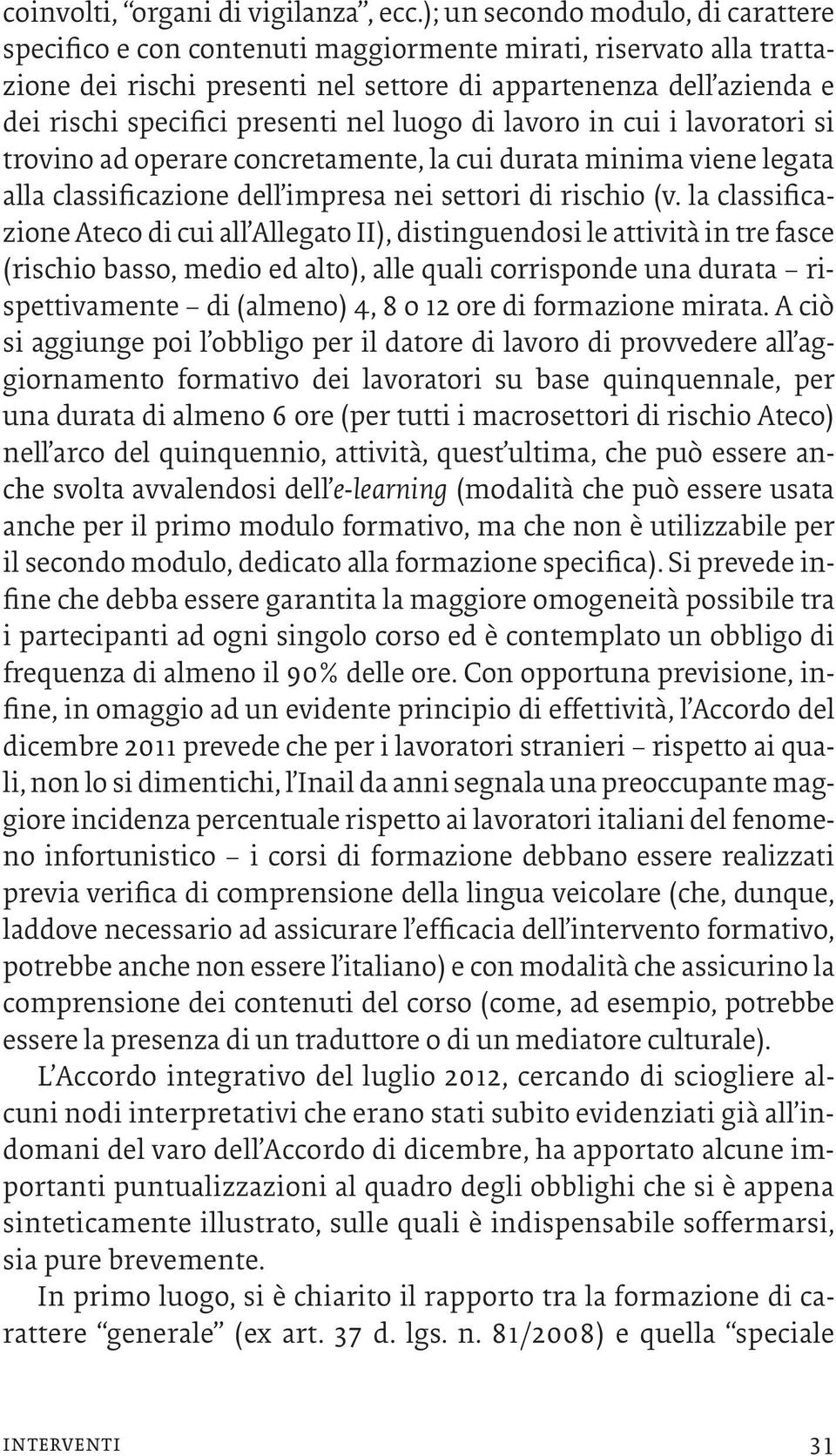 presenti nel luogo di lavoro in cui i lavoratori si trovino ad operare concretamente, la cui durata minima viene legata alla classificazione dell impresa nei settori di rischio (v.