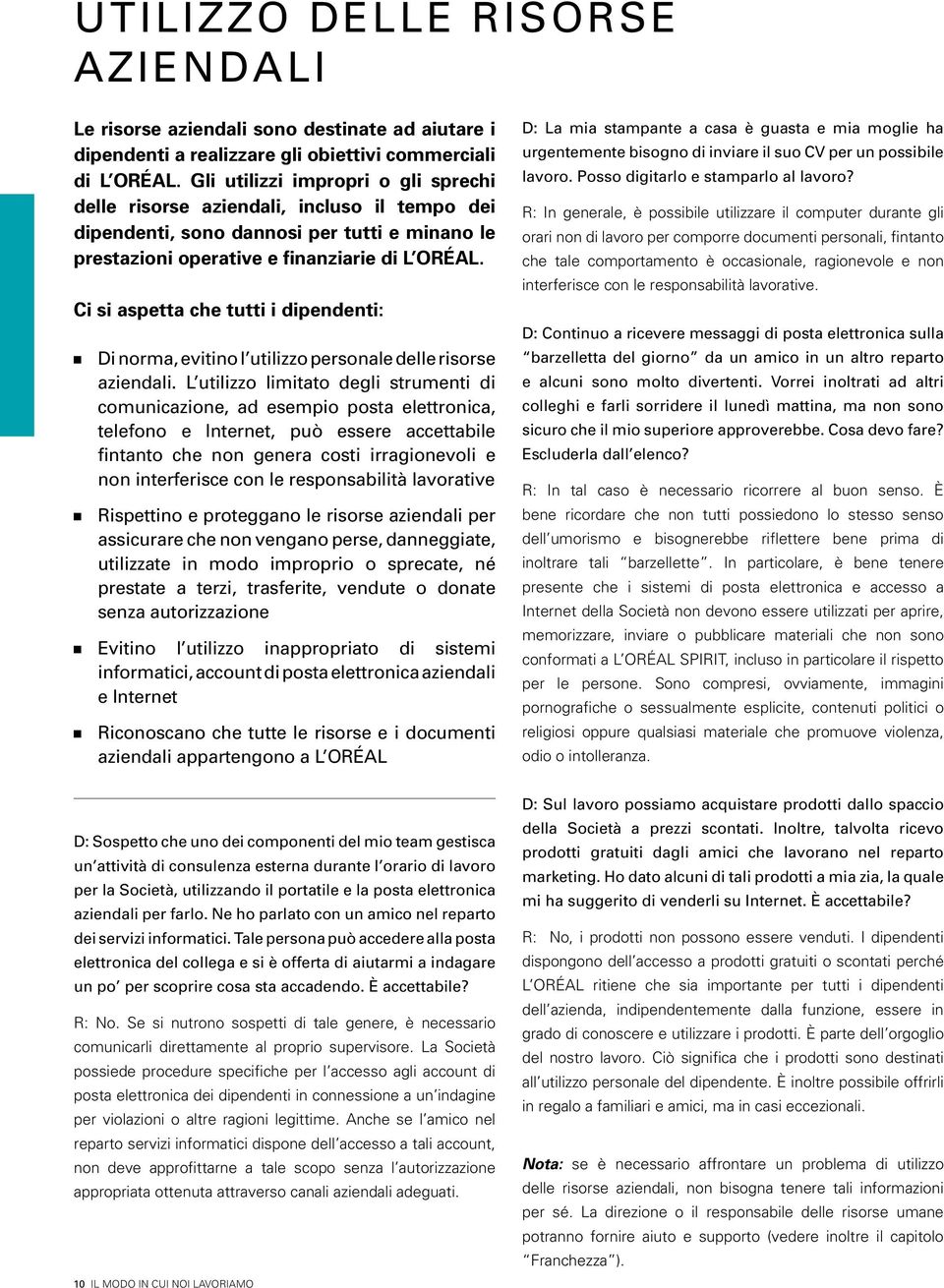 Ci si aspetta che tutti i dipendenti: Di norma, evitino l utilizzo personale delle risorse aziendali.