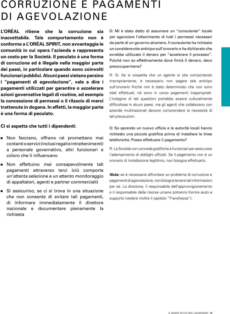 Il peculato è una forma di corruzione ed è illegale nella maggior parte dei paesi, in particolare quando sono coinvolti funzionari pubblici.