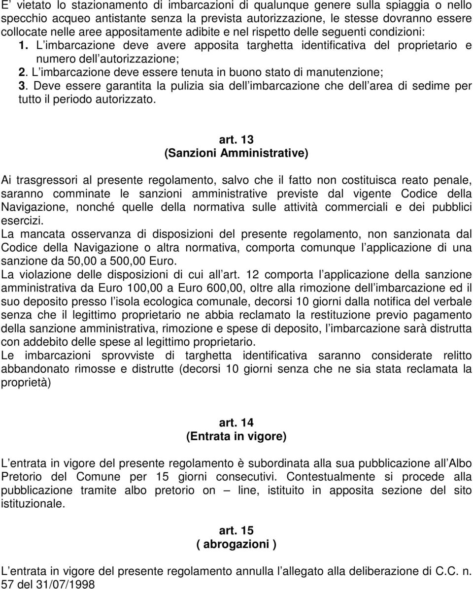 L imbarcazione deve essere tenuta in buono stato di manutenzione; 3. Deve essere garantita la pulizia sia dell imbarcazione che dell area di sedime per tutto il periodo autorizzato. art.