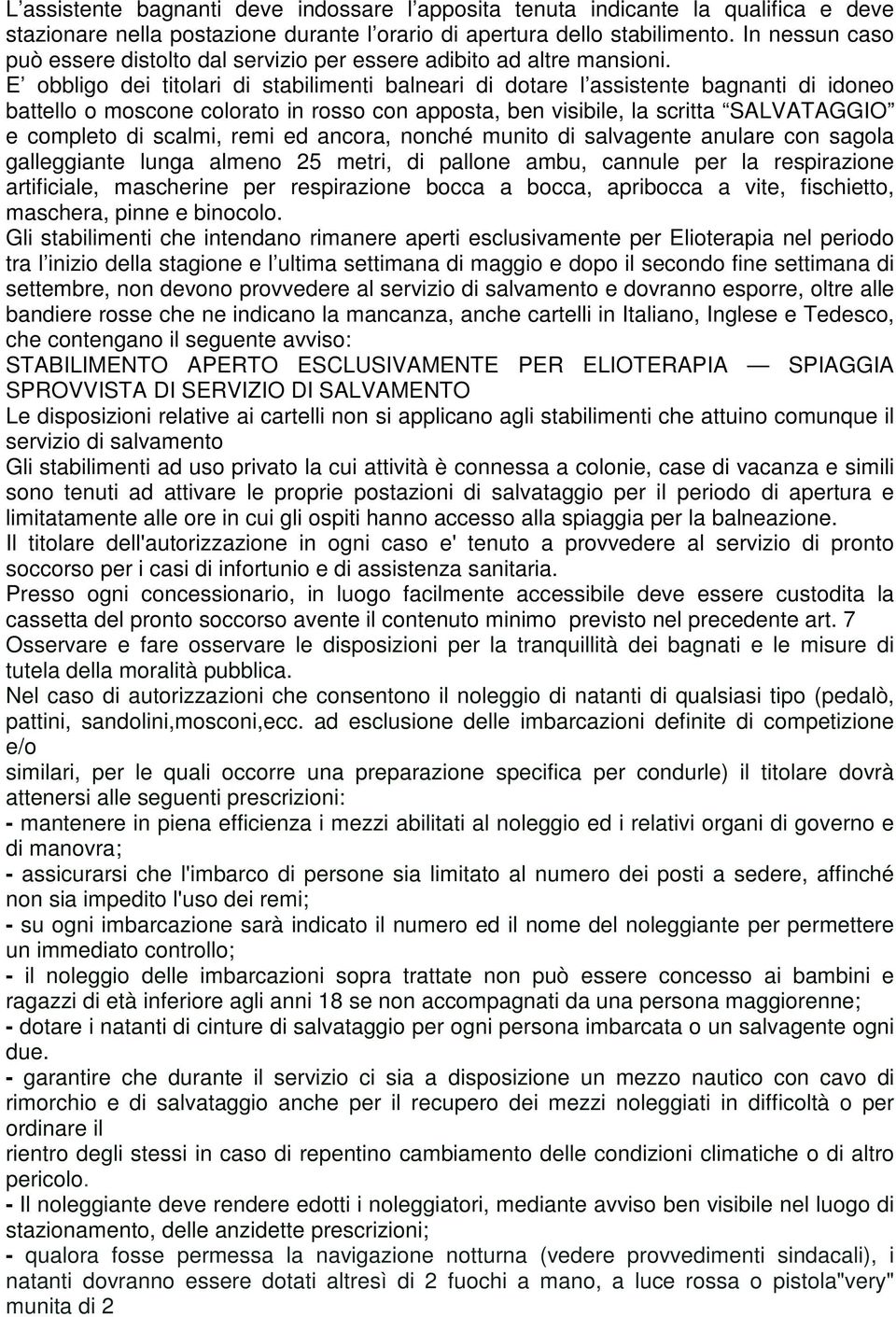 E obbligo dei titolari di stabilimenti balneari di dotare l assistente bagnanti di idoneo battello o moscone colorato in rosso con apposta, ben visibile, la scritta SALVATAGGIO e completo di scalmi,