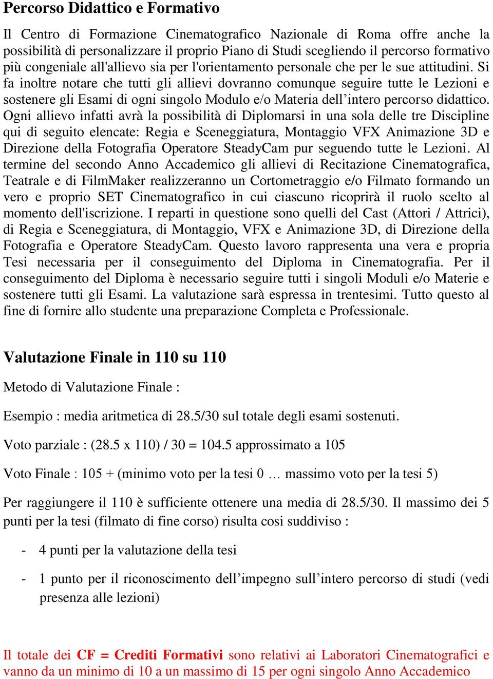 Si fa inoltre notare che tutti gli allievi dovranno comunque seguire tutte le Lezioni e sostenere gli Esami di ogni singolo Modulo e/o Materia dell intero percorso didattico.