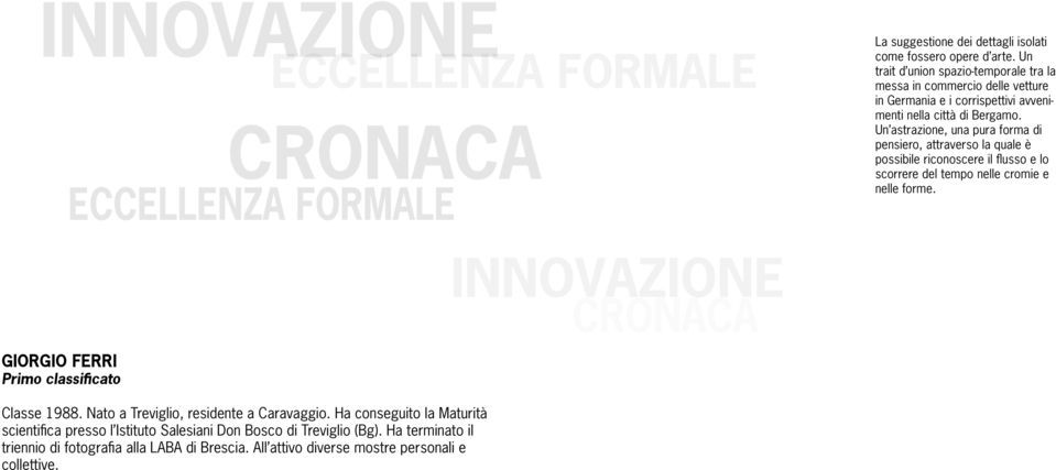 Un astrazione, una pura forma di pensiero, attraverso la quale è possibile riconoscere il flusso e lo scorrere del tempo nelle cromie e nelle forme.