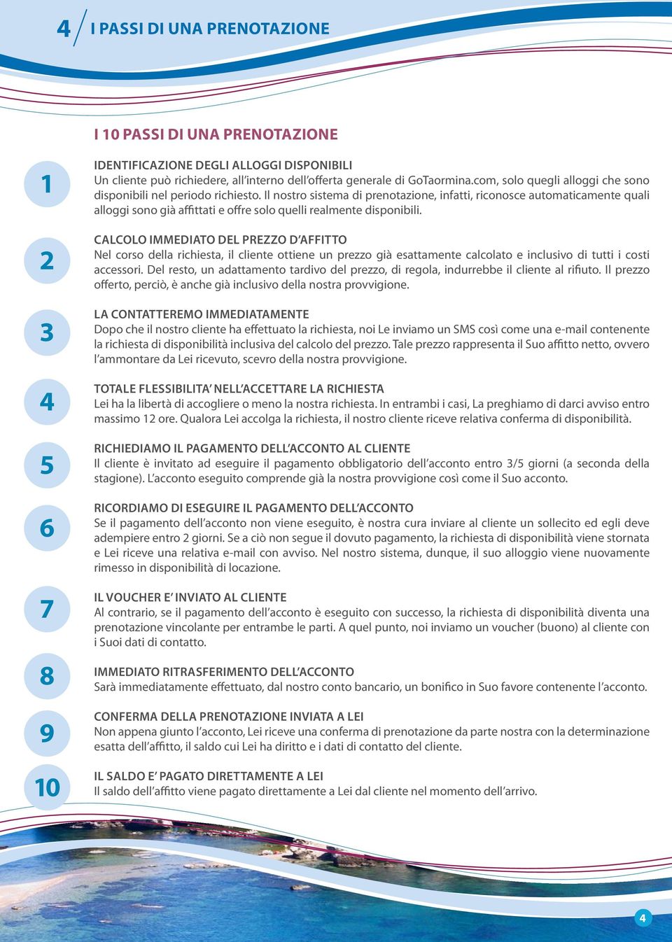 Il nostro sistema di prenotazione, infatti, riconosce automaticamente quali alloggi sono già affittati e offre solo quelli realmente disponibili.