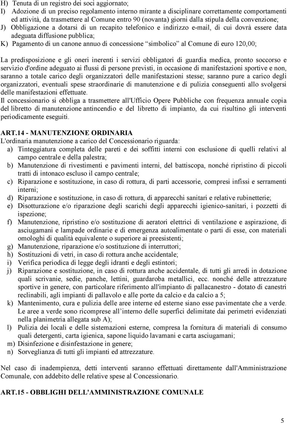 di concessione simbolico al Comune di euro 120,00; La predisposizione e gli oneri inerenti i servizi obbligatori di guardia medica, pronto soccorso e servizio d'ordine adeguato ai flussi di persone