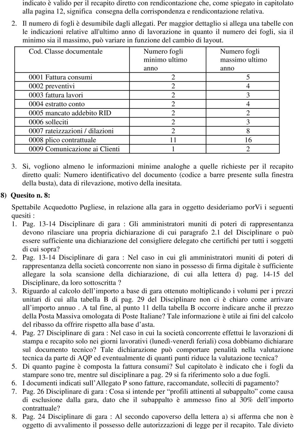 Per maggior dettaglio si allega una tabelle con le indicazioni relative all'ultimo anno di lavorazione in quanto il numero dei fogli, sia il minimo sia il massimo, può variare in funzione del cambio