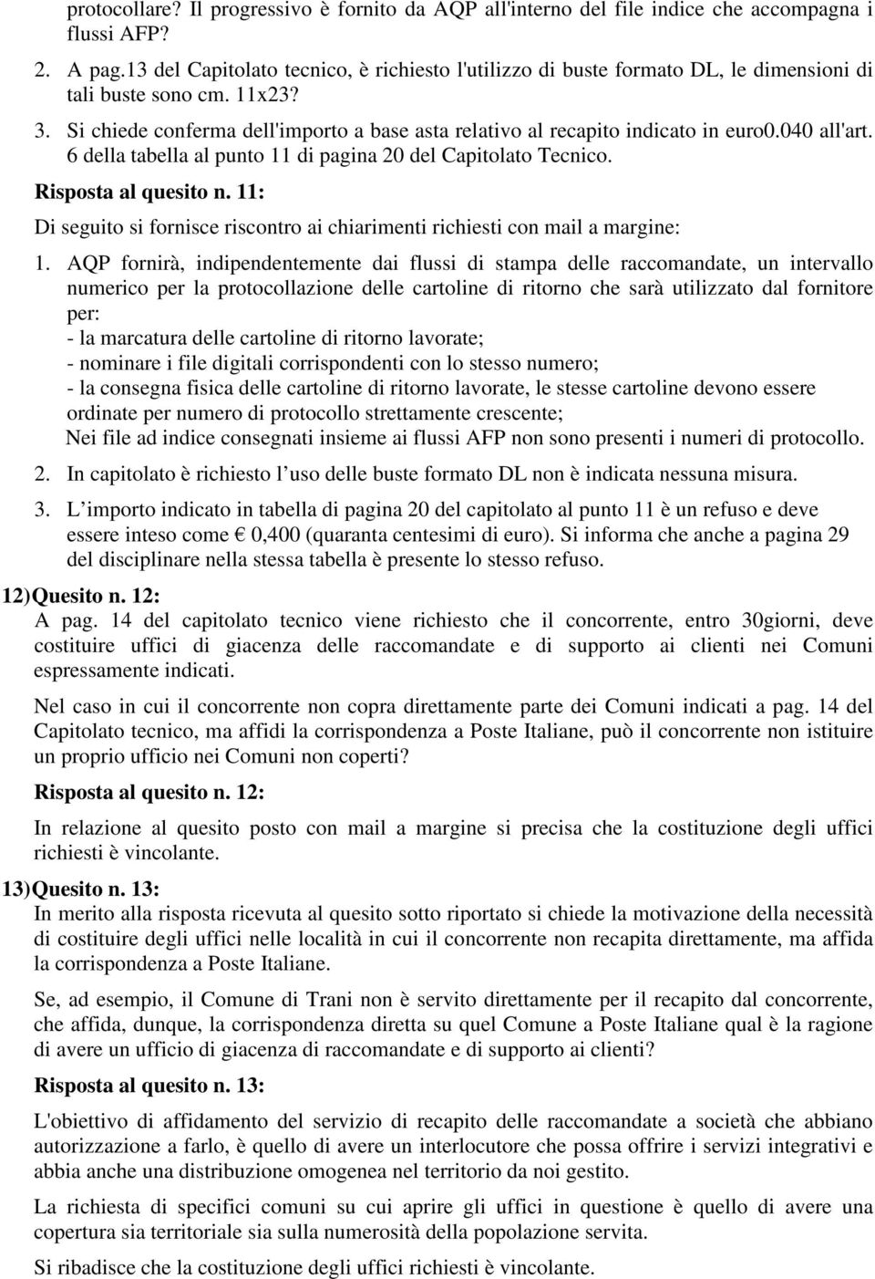 Si chiede conferma dell'importo a base asta relativo al recapito indicato in euro0.040 all'art. 6 della tabella al punto 11 di pagina 20 del Capitolato Tecnico. Risposta al quesito n.