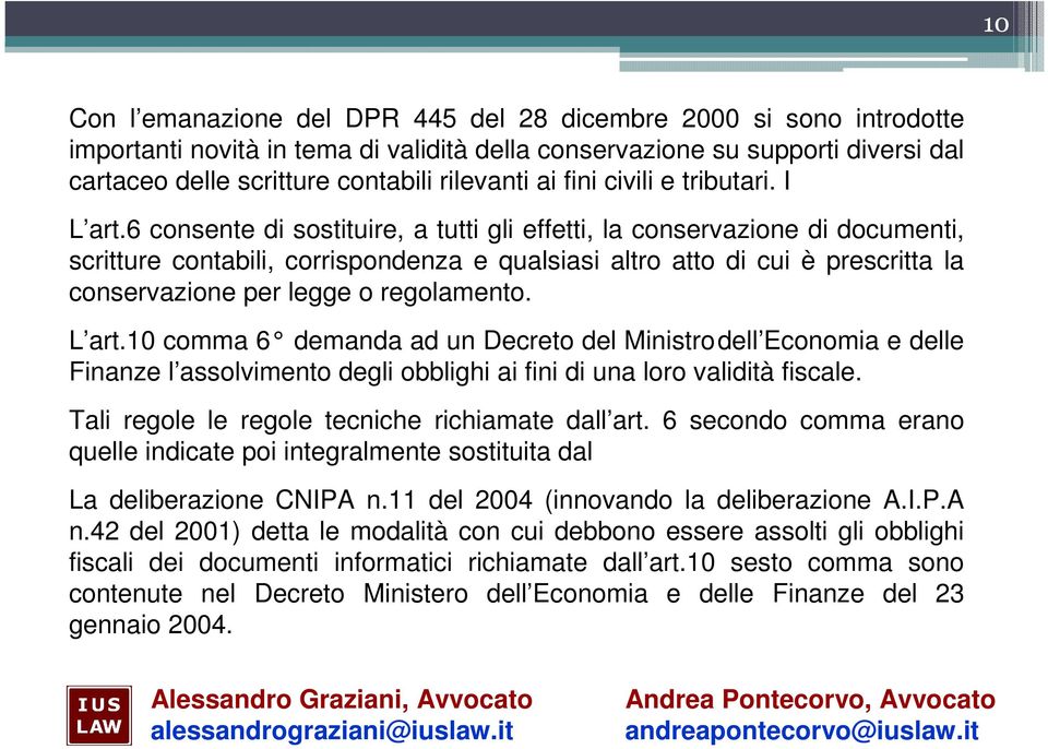 6 consente di sostituire, a tutti gli effetti, la conservazione di documenti, scritture contabili, corrispondenza e qualsiasi altro atto di cui è prescritta la conservazione per legge o regolamento.