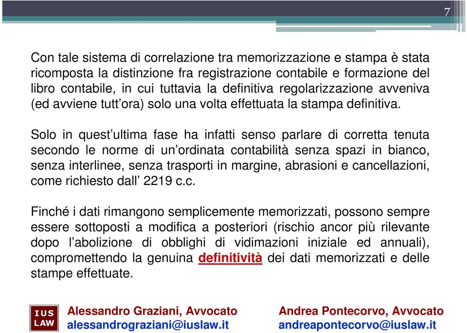 Solo in quest ultima fase ha infatti senso parlare di corretta tenuta secondo le norme di un ordinata contabilità senza spazi in bianco, senza interlinee, senza trasporti in margine, abrasioni e